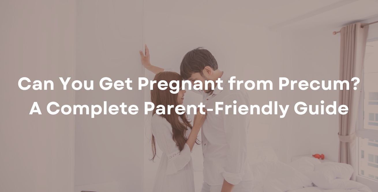 Can You Get Pregnant from Precum? | Risks, Facts, and Safe Practices