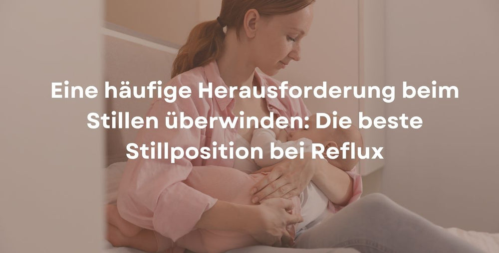 Eine häufige Herausforderung beim Stillen überwinden: Die beste Stillposition bei Reflux