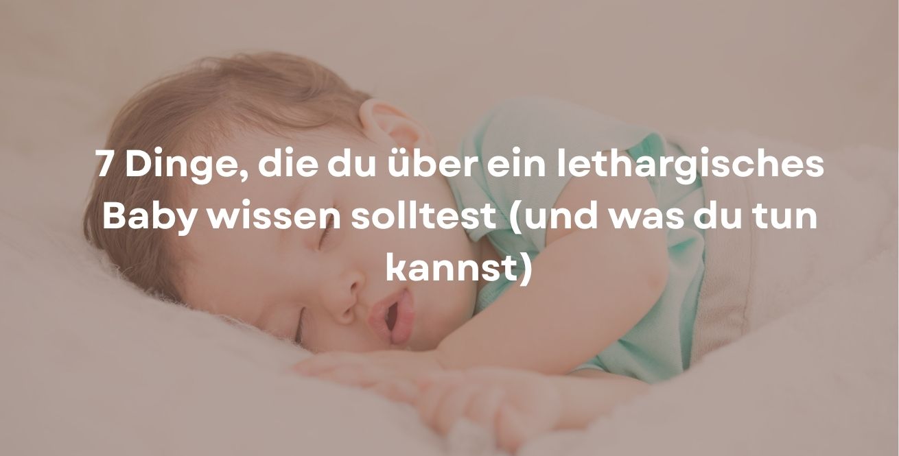 7 Dinge, die du über ein lethargisches Baby wissen solltest (und was du tun kannst)