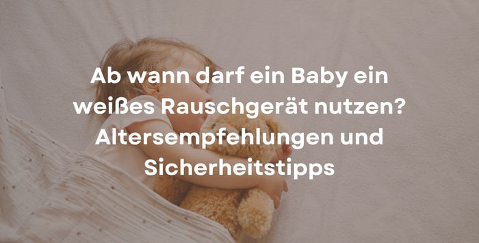 Ab wann darf ein Baby ein weißes Rauschgerät nutzen? Altersempfehlungen und Sicherheitstipps