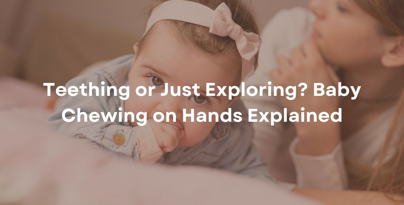 Teething or Just Exploring? Baby Chewing on Hands Explained