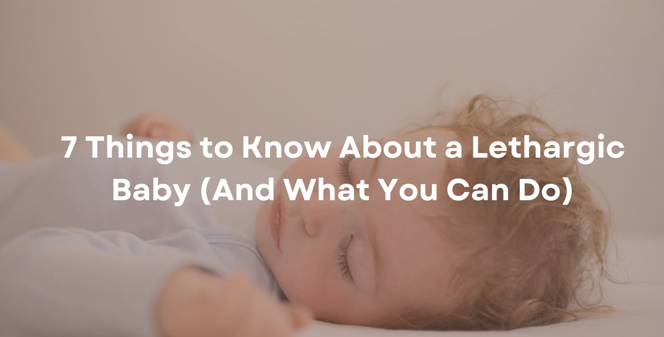 7 Things to Know About a Lethargic Baby (And What You Can Do)