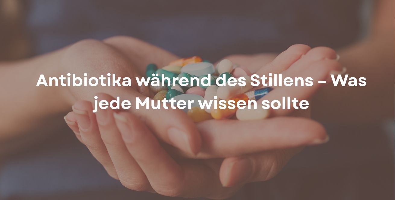 Antibiotika während des Stillens – Was jede Mutter wissen sollte