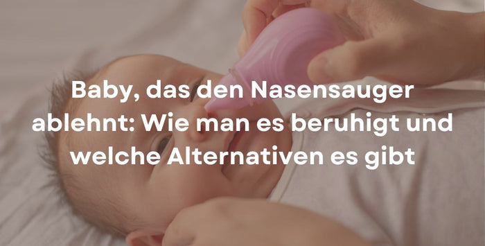 Baby, das den Nasensauger ablehnt: Wie man es beruhigt und welche Alternativen es gibt