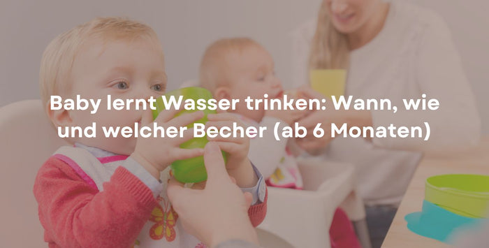 Baby lernt Wasser trinken: Wann, wie und welcher Becher (ab 6 Monaten)