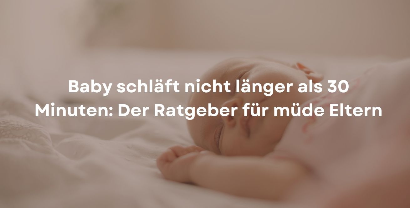 Baby schläft nicht länger als 30 Minuten: Der Ratgeber für müde Eltern