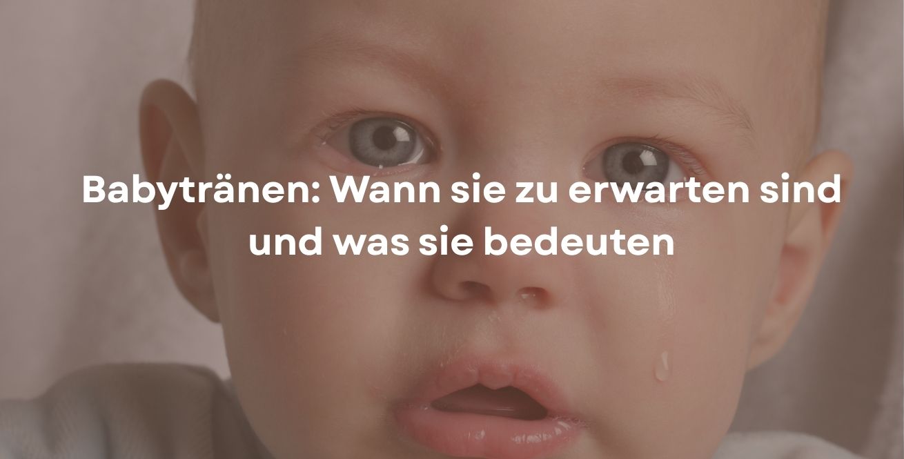 Babytränen: Wann sie zu erwarten sind und was sie bedeuten