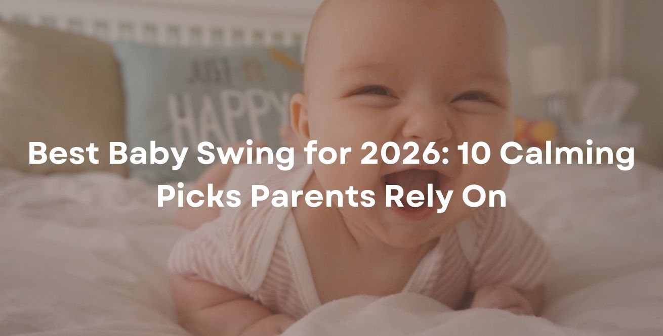 Best Baby Swing for 2026: Top 10 Picks That Calm Babies Fast Best Baby Swing for 2026: Top 10 Picks That Calm Babies Fast