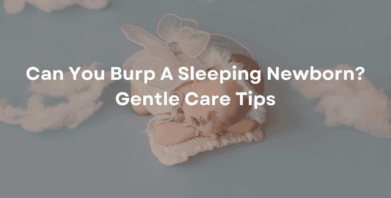 Can You Burp A Sleeping Newborn? Gentle Care Tips
