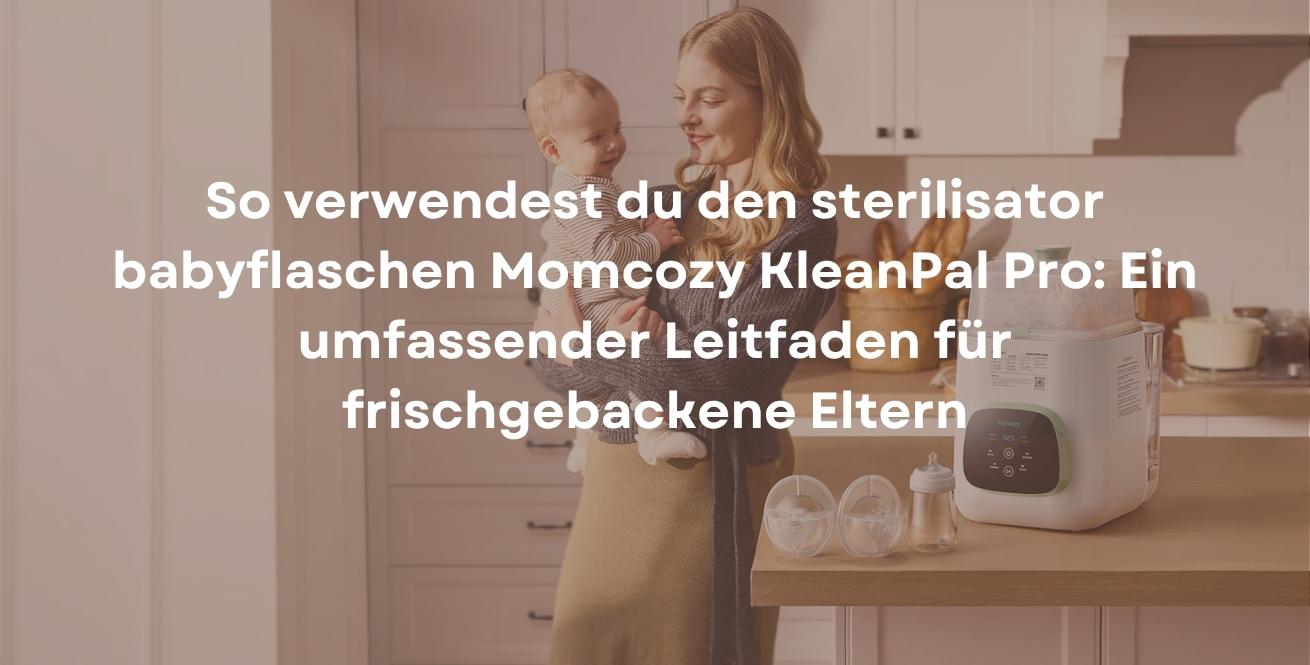 So verwendest du den sterilisator babyflaschen Momcozy KleanPal Pro: Ein umfassender Leitfaden für frischgebackene Eltern