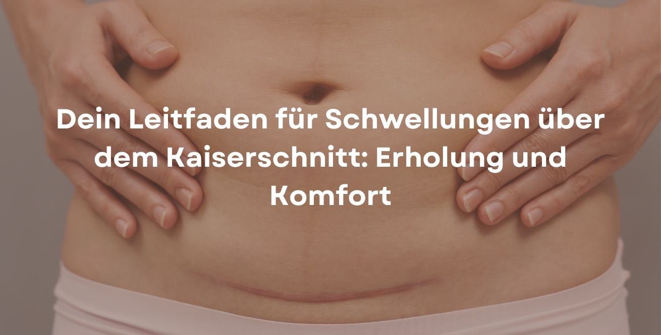 Dein Leitfaden für Schwellungen über dem Kaiserschnitt: Erholung und Komfort