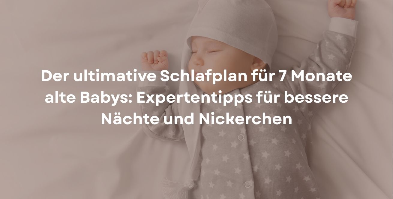 Der ultimative Schlafplan für 7 Monate alte Babys: Expertentipps für bessere Nächte und Nickerchen