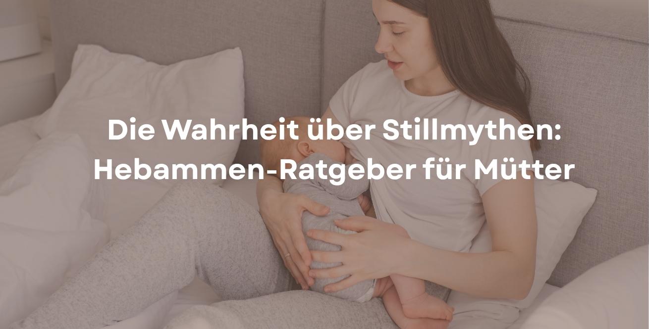 Die Wahrheit über Stillmythen: Hebammen-Ratgeber für Mütter