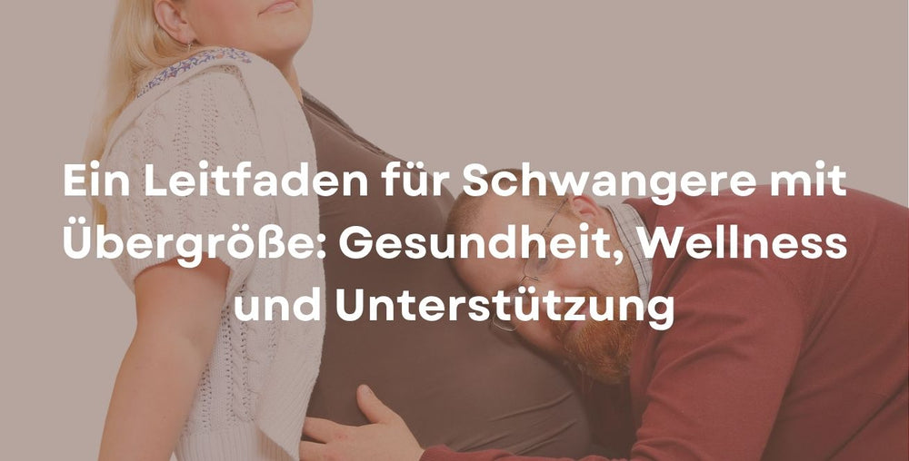 Ein Leitfaden für Schwangere mit Übergröße: Gesundheit, Wellness und Unterstützung