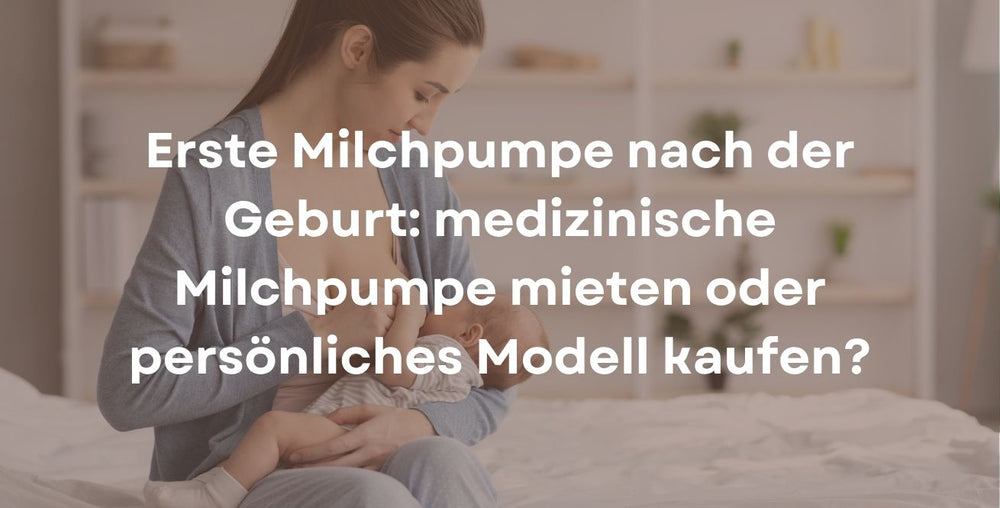 Erste Milchpumpe nach der Geburt: medizinische Milchpumpe mieten oder persönliches Modell kaufen?