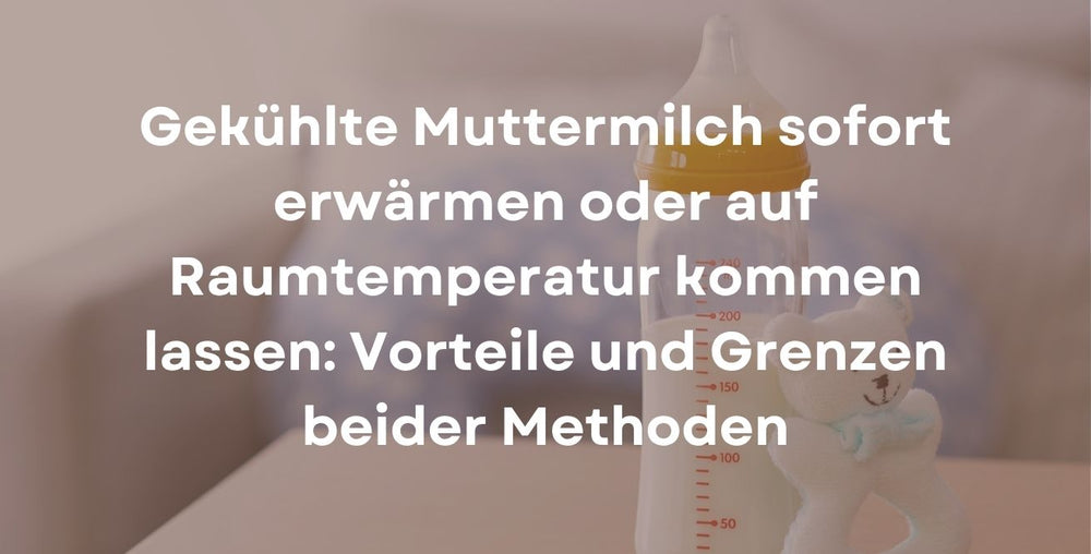 Gekühlte Muttermilch sofort erwärmen oder auf Raumtemperatur kommen lassen: Vorteile und Grenzen beider Methoden