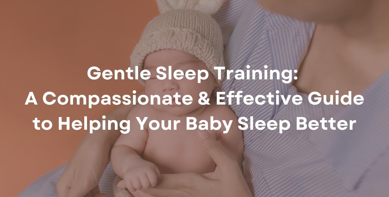 Gentle Sleep Training: A Compassionate & Effective Guide to Helping Your Baby Sleep Better