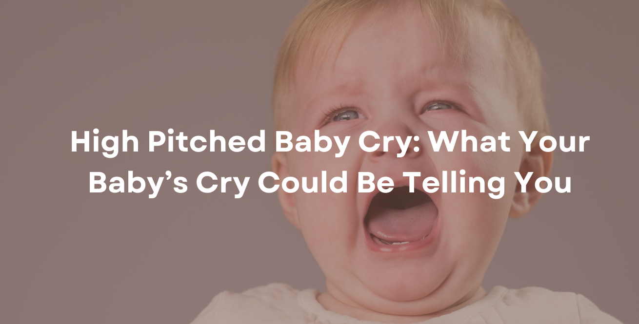 High Pitched Baby Cry: What Your Baby’s Cry Could Be Telling You