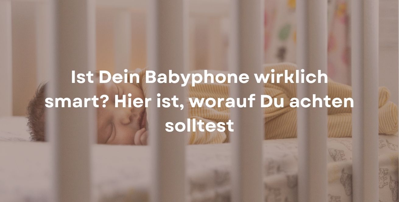 Ist Dein Babyphone wirklich smart? Hier ist, worauf Du achten solltest