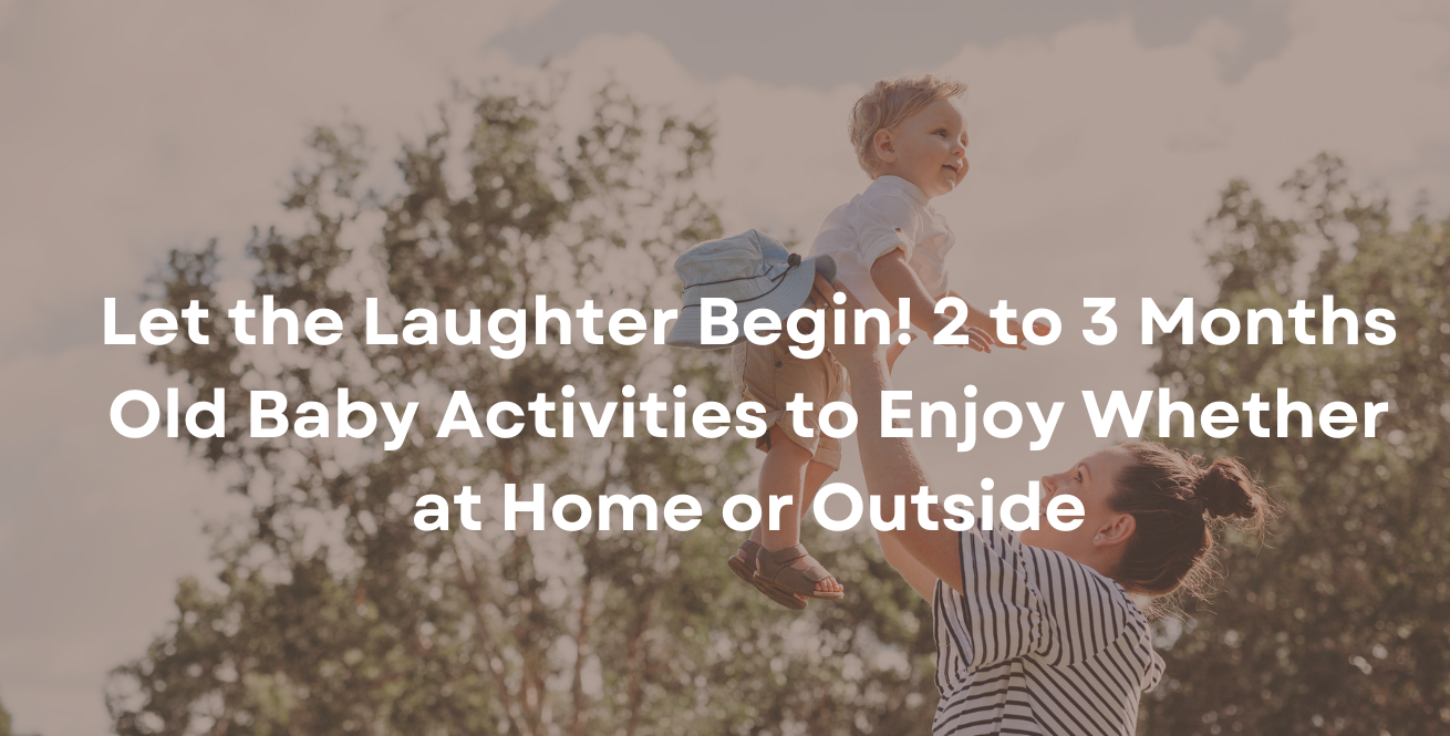 Let the Laughter Begin! 2 to 3 Months Old Baby Activities to Enjoy Whether at Home or Outside
