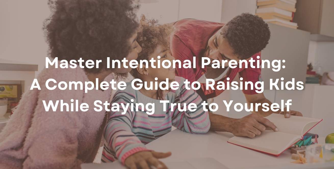 Master Intentional Parenting: A Complete Guide to Raising Kids While Staying True to Yourself