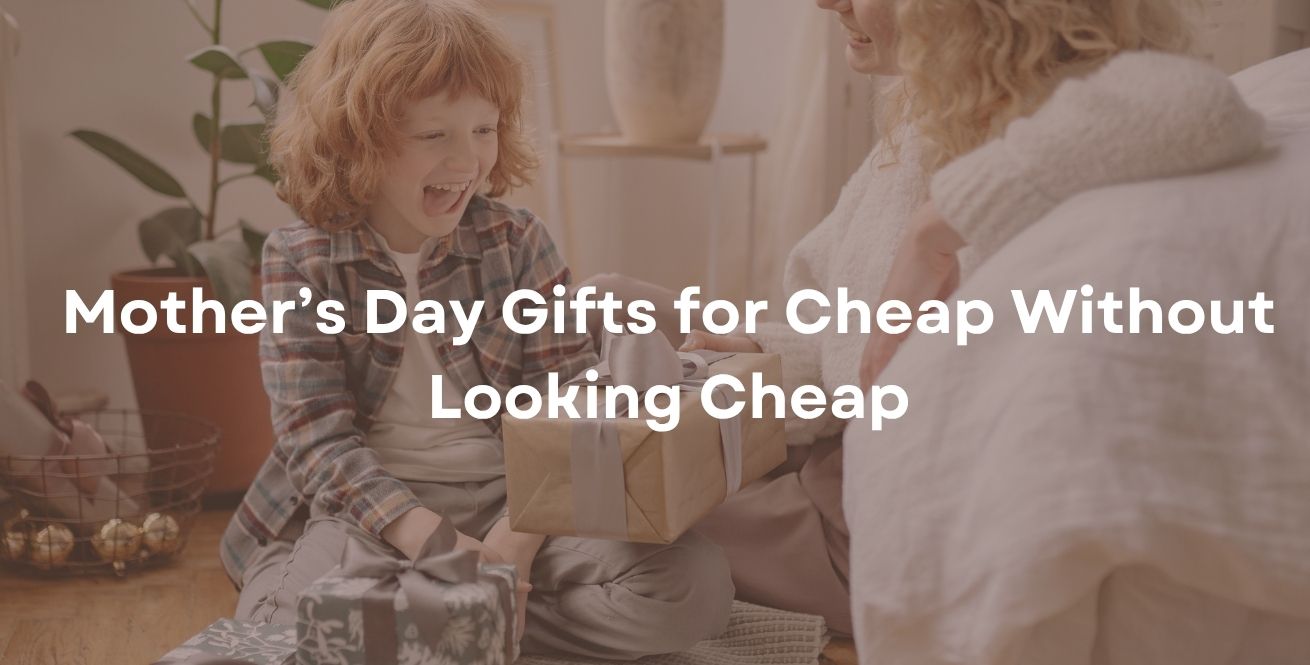 Mother’s Day Gifts for Cheap Without Looking Cheap