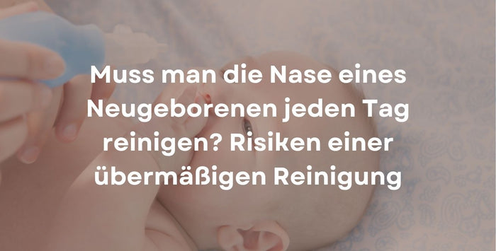 Muss man die Nase eines Neugeborenen jeden Tag reinigen? Risiken einer übermäßigen Reinigung