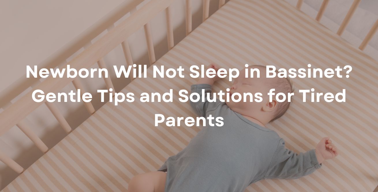 Newborn Will Not Sleep in Bassinet? Gentle Tips and Solutions for Tired Parents