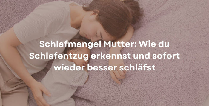 Schlafmangel Mutter: Wie du Schlafentzug erkennst und sofort wieder besser schläfst