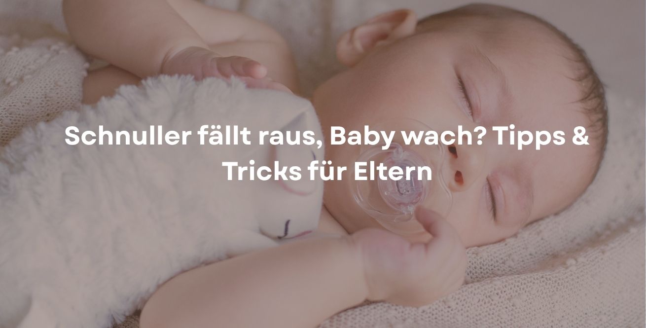 Schnuller fällt raus, Baby wach? Tipps & Tricks für Eltern