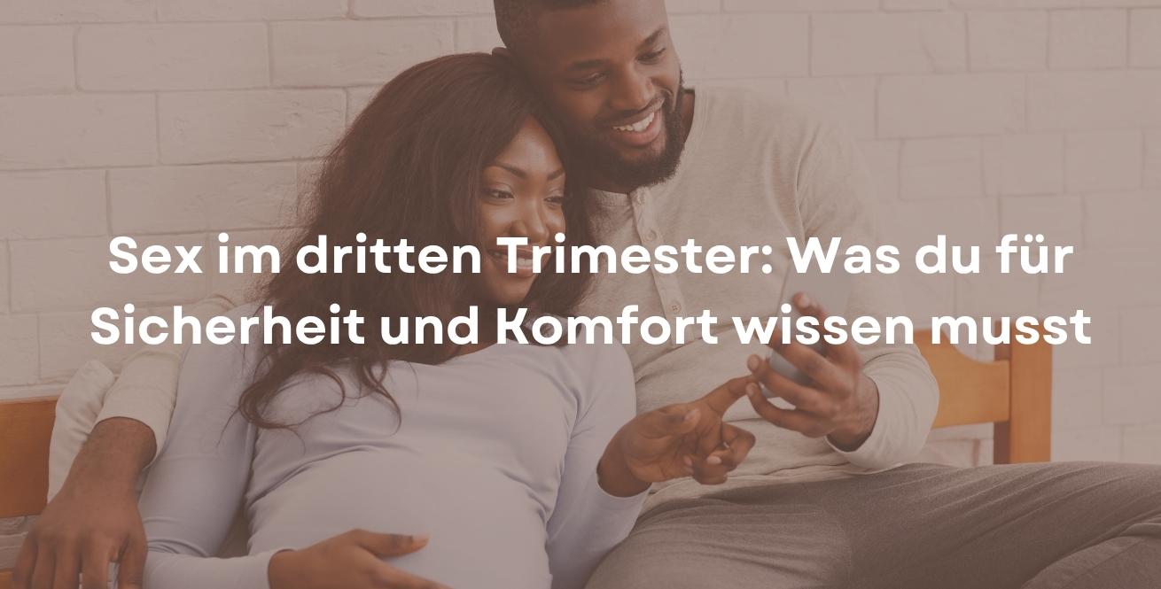 Sex im dritten Trimester: Was du für Sicherheit und Komfort wissen musst