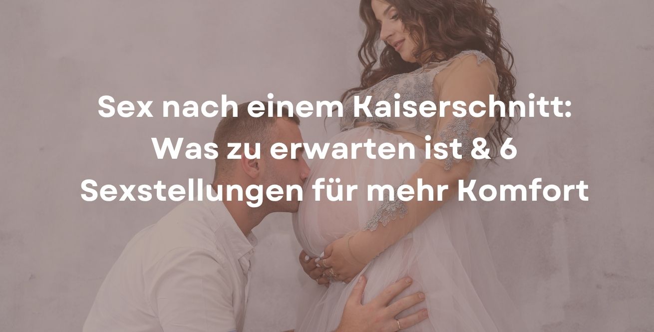 Sex nach einem Kaiserschnitt: Was zu erwarten ist & 6 Sexstellungen für mehr Komfort