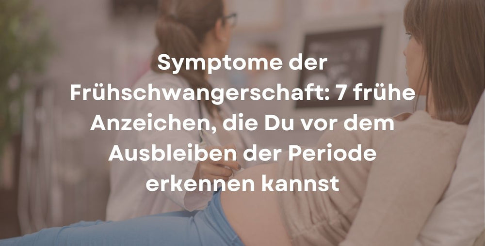 Symptome der Frühschwangerschaft: 7 frühe Anzeichen, die Du vor dem Ausbleiben der Periode erkennen kannst