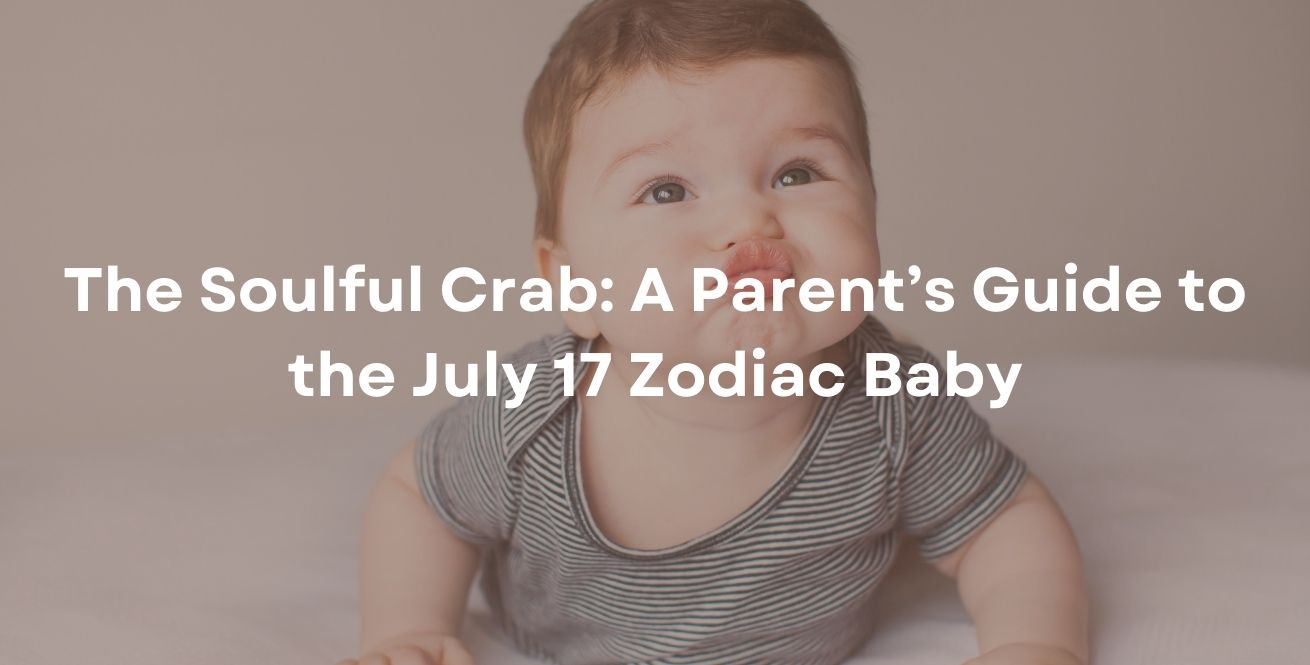 The Soulful Crab: A Parent’s Guide to the July 17 Zodiac Baby