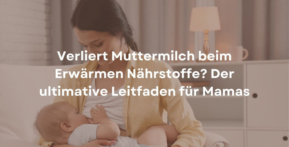 Verliert Muttermilch beim Erwärmen Nährstoffe? Der ultimative Leitfaden für Mamas