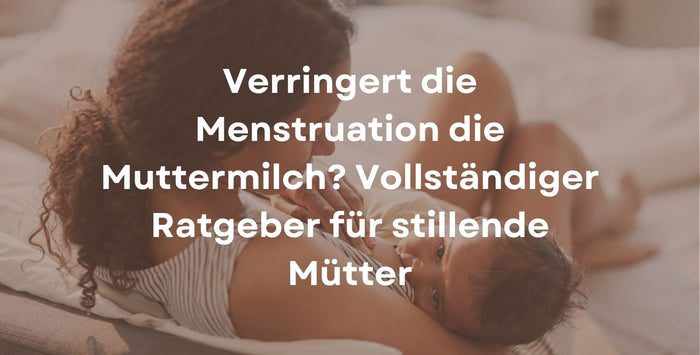 Verringert die Menstruation die Muttermilch? Vollständiger Ratgeber für stillende Mütter