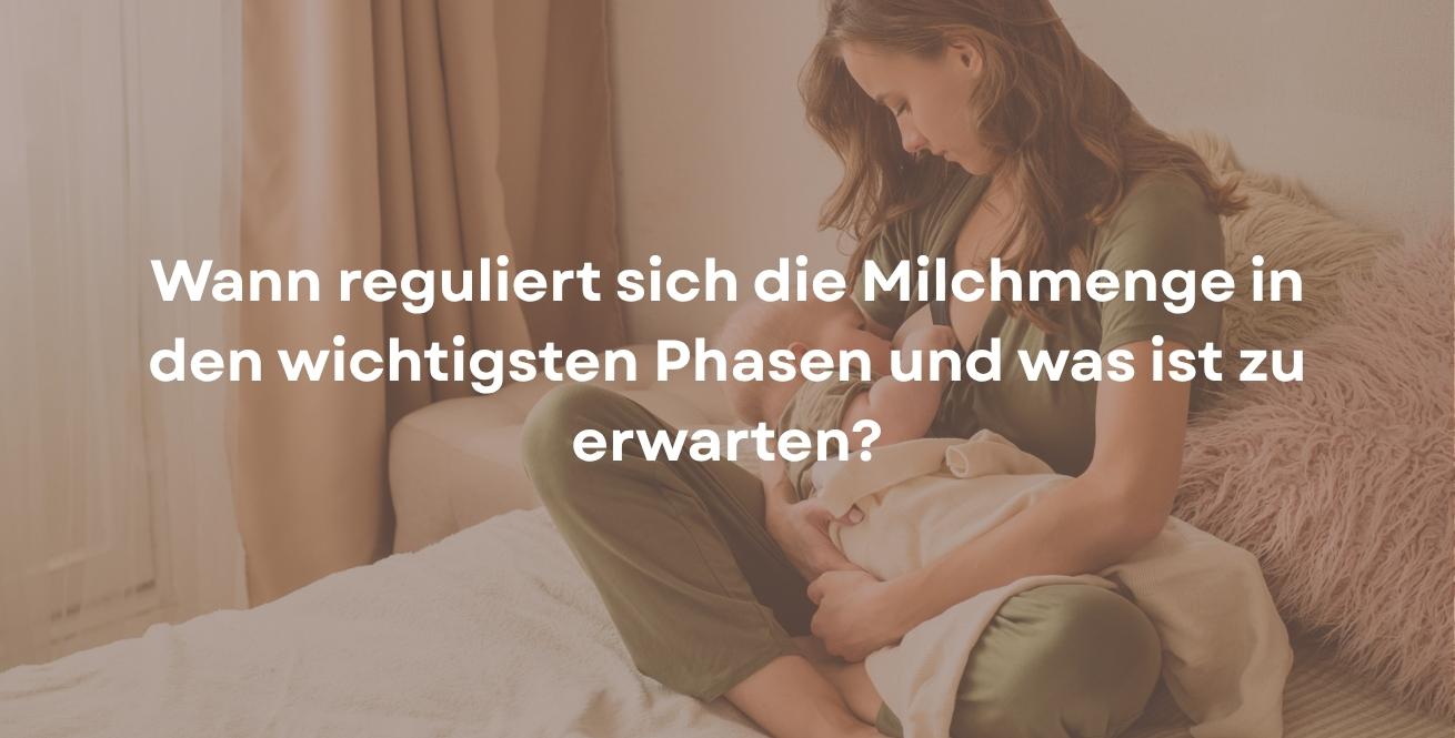 Wann reguliert sich die Milchmenge in den wichtigsten Phasen und was ist zu erwarten?