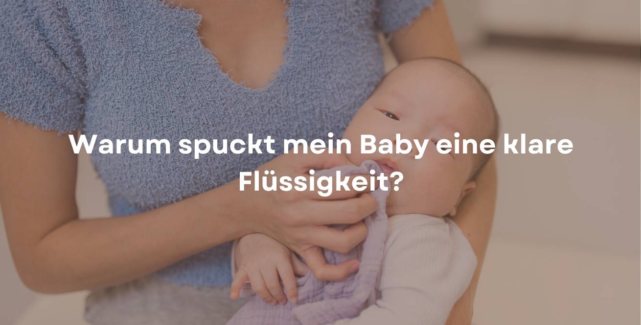 Warum spuckt mein Baby eine klare Flüssigkeit?