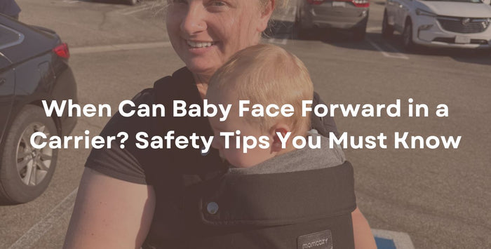 When Can Baby Face Forward in a Carrier? Safety Tips You Must Know