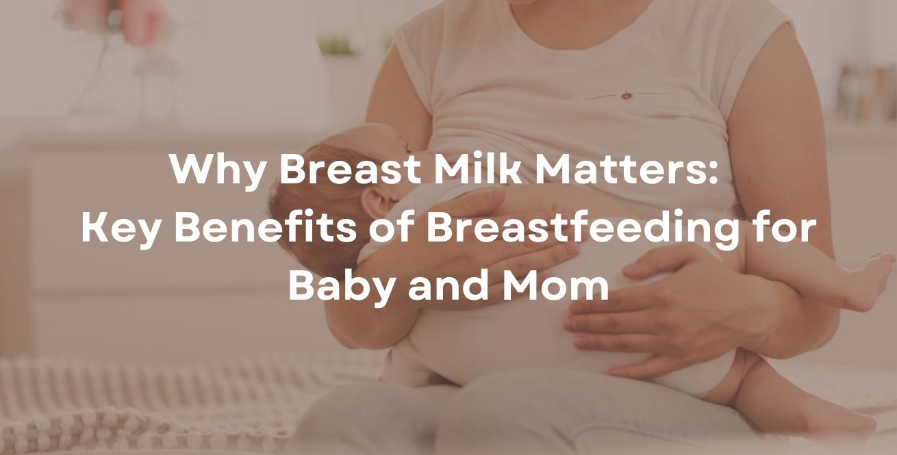 Why Breast Milk Matters: Key Benefits of Breastfeeding for Baby and Mom