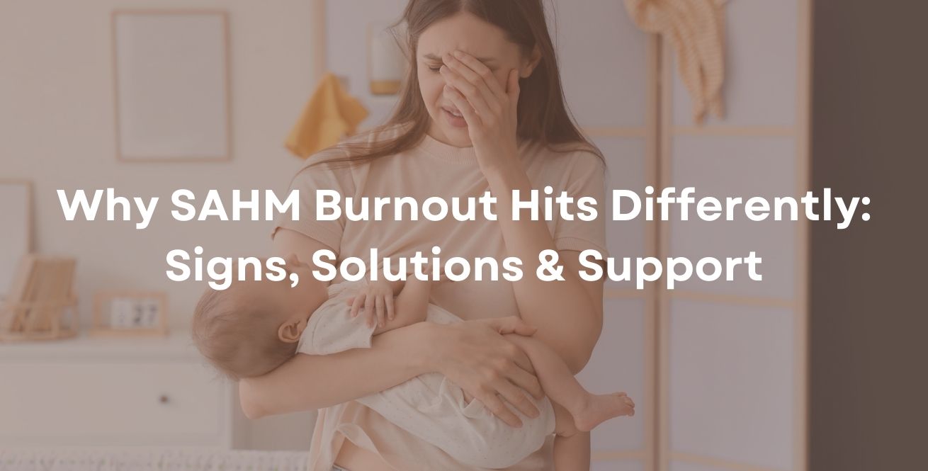 Why SAHM Burnout Hits Differently: Signs, Solutions & Support