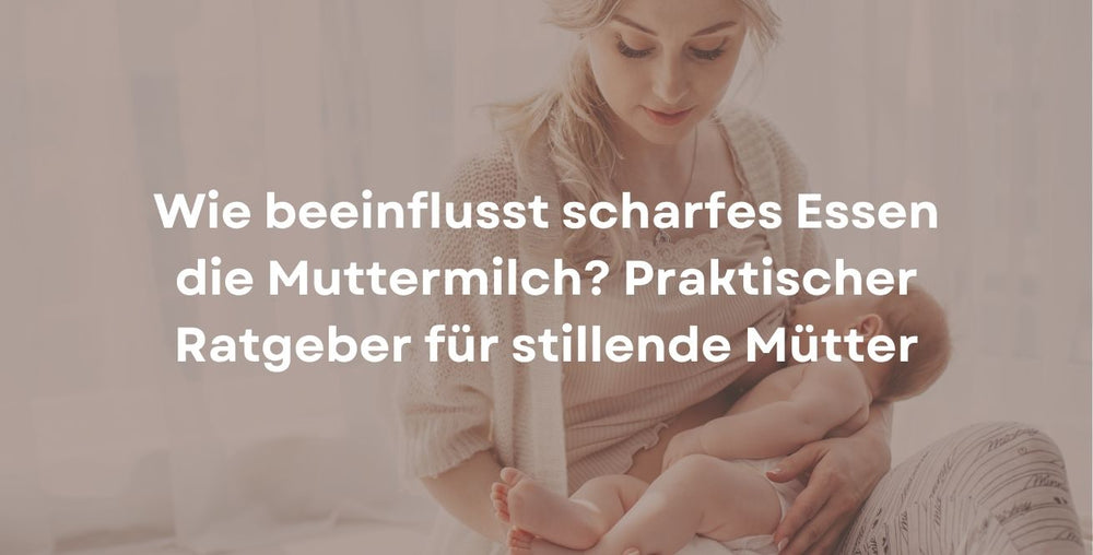 Wie beeinflusst scharfes Essen die Muttermilch? Praktischer Ratgeber für stillende Mütter