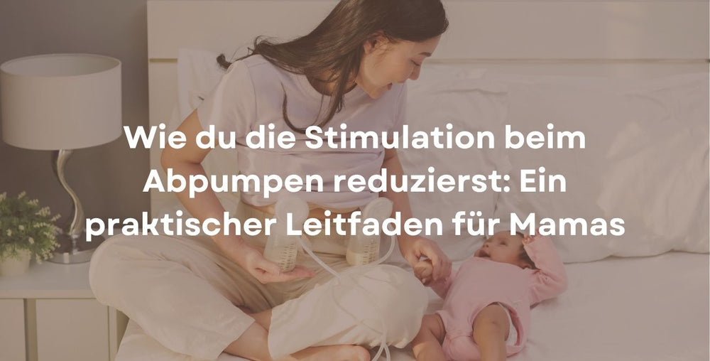 Wie du die Stimulation beim Abpumpen reduzierst: Ein praktischer Leitfaden für Mamas