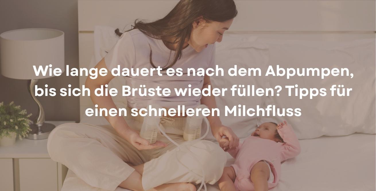 Wie lange dauert es nach dem Abpumpen, bis sich die Brüste wieder füllen? Tipps für einen schnelleren Milchfluss