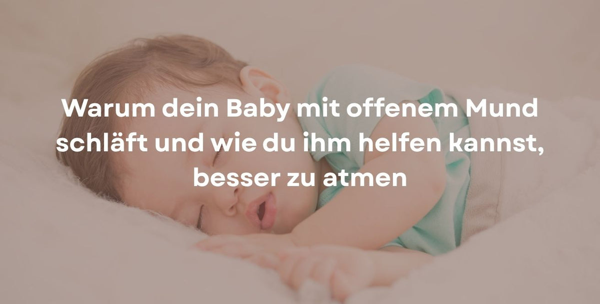 Warum dein Baby mit offenem Mund schläft und wie du ihm helfen kannst, besser zu atmen