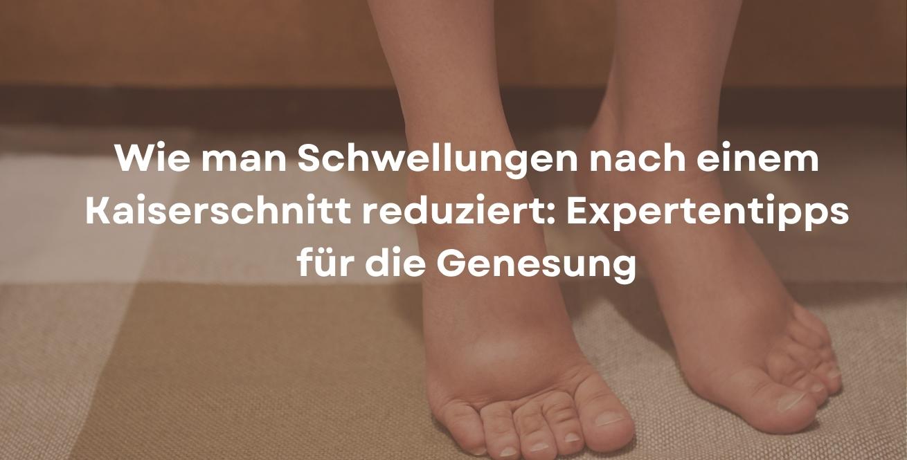 Wie man Schwellungen nach einem Kaiserschnitt reduziert: Expertentipps für die Genesung