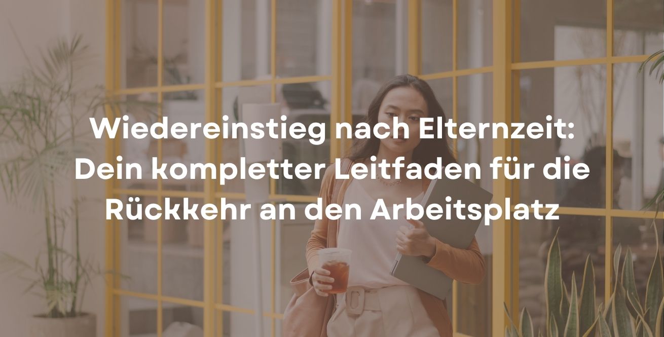 Wiedereinstieg nach Elternzeit: Dein kompletter Leitfaden für die Rückkehr an den Arbeitsplatz