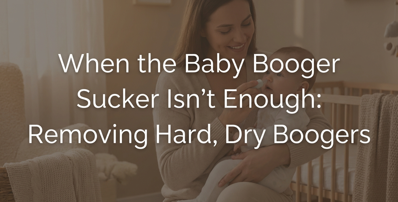 When the Baby Booger Sucker Isn't Enough: Removing Hard, Dry Boogers