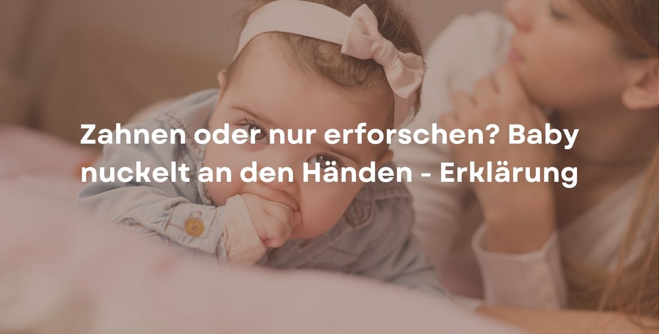 Zahnen oder nur erforschen? Baby nuckelt an den Händen - Erklärung