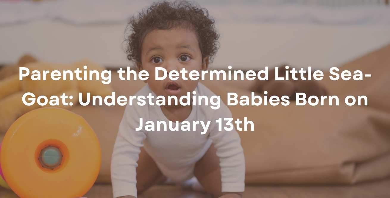 Parenting the Determined Little Sea-Goat: Understanding Babies Born on January 13th